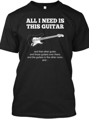 All I Need Is This Guitar Music Shirt
