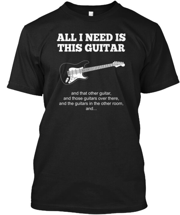 All I Need Is This Guitar Music Shirt