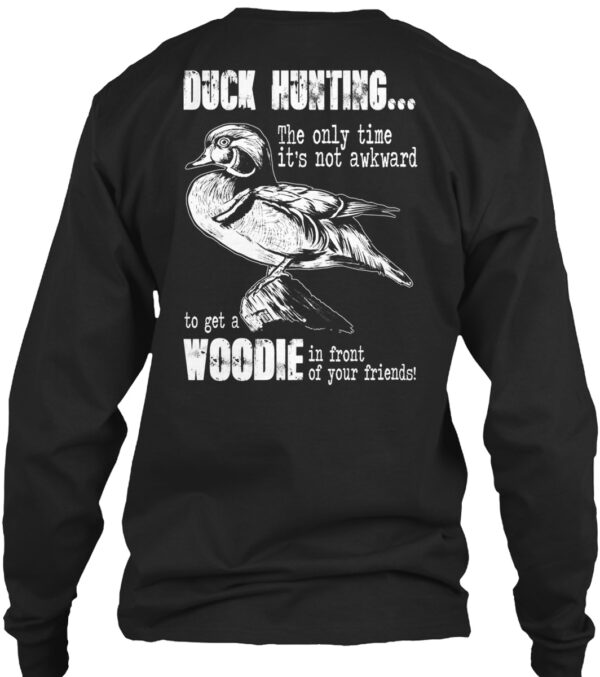 Duck Hunting The Only Time Shirt To Get A Woodie Shirt - Image 3
