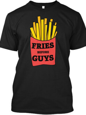 Fries Before Guys Food Shirt